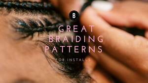 Great Braiding Patterns for Hair Installs